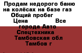 Продам недорого баню на колёсах на базе газ-53 › Общий пробег ­ 1 000 › Цена ­ 170 000 - Все города Авто » Спецтехника   . Тамбовская обл.,Тамбов г.